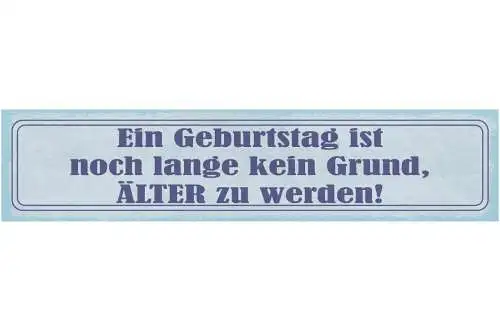 Schild Ein Geburtstag Ist Noch Lange Kein Grund Älter Zu Werden Alter 46 x 10