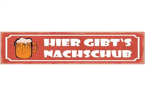 Schild Hier Gibt's Nachschub Bier Alkohol Glas Wirt Bar 46 x 10 Blech od. Holz