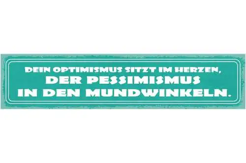 Schild dein optimismus sitzt im herzen der pessimismus in den mundwinkeln 46x10