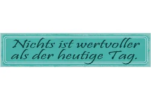 Schild nichts ist wertvoller als der heutige tag 46 x 10 blech od. holz