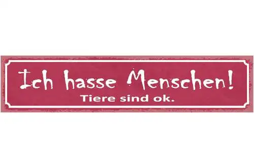 Schild Ich Hasse Menschen Tiere Sind Ok Tier Liebe 46 x 10 Blech od. Holz