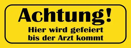 Schild achtung hier wird gefeiert bis der arzt kommt party 27 x 10 blech od.holz