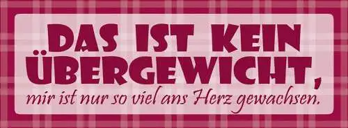Schild Das Ist Kein Übergewicht Mir Ist Nur So Viel Ans Herz Gewachsen 27 x 10