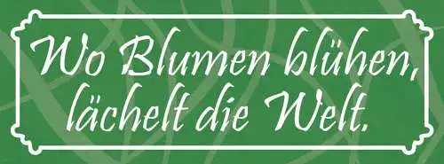 Schild Wo Blumen Blühen Lächelt Die Welt Garten Park 27 x 10 Blech od. Holz