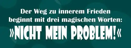 Schild Weg Zum Inneren Frieden Beginnt Mit 3 Magischen Worten Nicht Mein Problem