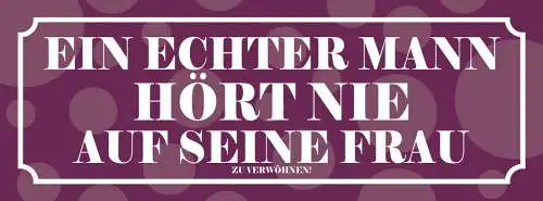 Schild Ein Echter Mann Hört Nie Auf Seine Frau Ehe Liebe 27 x 10 Blech od. Holz