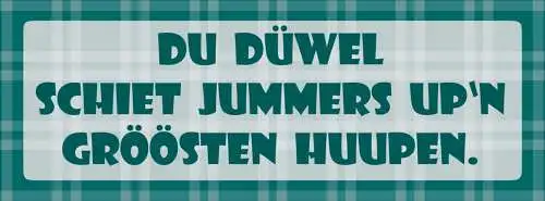 Schild Du Düwel Schiet Jummers Up'n Gröösten Huupen 27 x 10 Blech od. Holz