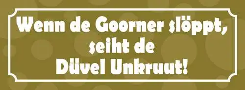 Schild Wenn De Goorner Slöppt Seiht De Düvel Unkruut 27 x 10 Blech od. Holz