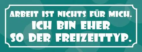 Schild Arbeit Ist Nichts Für Mich Ich Bin Eher So Der Freizeit Typ 27 x 10