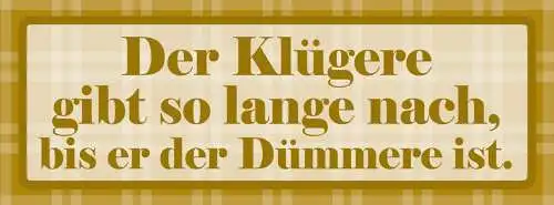 Schild Der Klügere Gibt So Lange Nach Bis Er Der Dümmere Ist 27 x 10