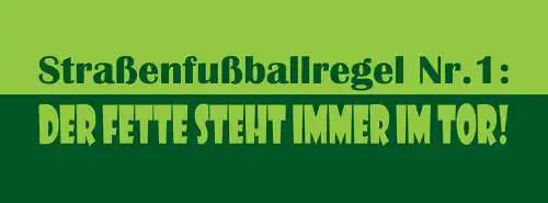 Schild Straßen Fussball Regel Nr. 1 Der Fette Steht Immer Im Tor 27 x 10