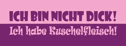 Schild Ich Bin Nicht Dick Ich Habe Kuschelfleisch 27 x 10 Blech od.Holz