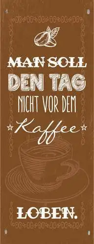Schild Man Soll Den Tag Nicht Vor Dem Kaffee Loben Café 27x10 Blech od.Holz
