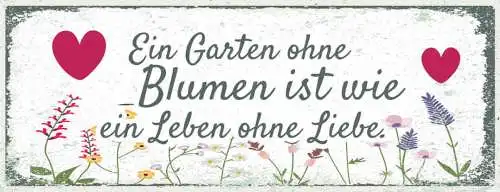 Schild Ein Garten Ohne Blumen Ist Wie Ein Leben Ohne Liebe 27x10 Blech od.Holz
