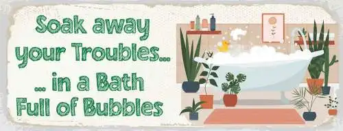 Schild Soak Away Your Troubles In A Bath Full Of Bubbles Bad 27x10 Blech od.Holz