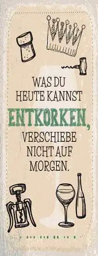 Schild Was Du Heute Kannst Entkorken Verschiebe Nicht Auf Morgen Wein 27x10