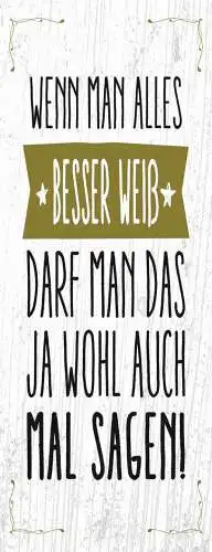 Schild Wenn Man Alles Besser Weiß Darf Man Das Ja Wohl Auch Mal Sagen 27x10