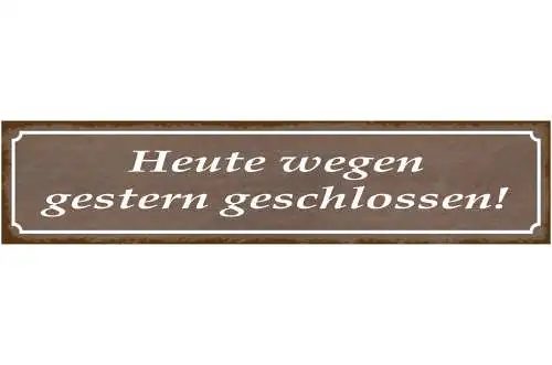 Schild Heute Wegen Gestern Geschlossen Geschäft Laden 46 x 10 Blech od. Holz