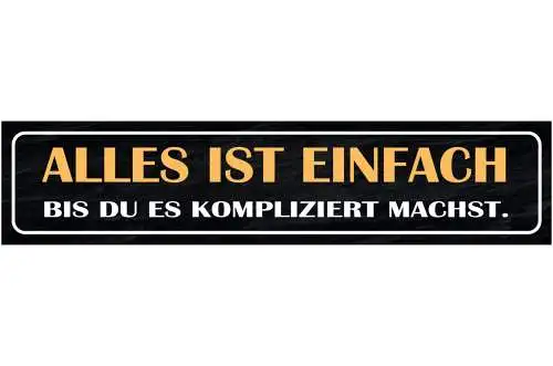 Schild Alles Ist Einfach Bis Du Es Kompliziert Machst 46 x 10 Blech od. Holz