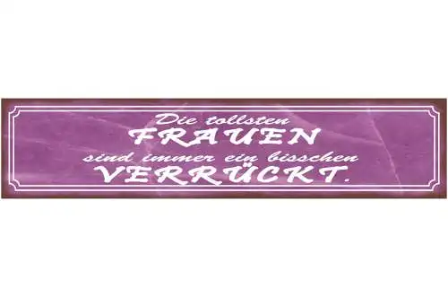 Schild Tollsten Frauen Sind Immer Ein Bisschen Verrückt 46 x 10 Blech od. Holz