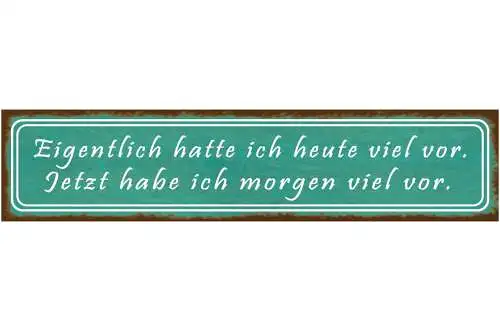 Schild Heute Morgen Viel Vorhaben Plan Änderung Ziel Faul 46 x 10 Blech od. Holz