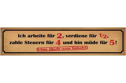 Schild Arbeit Verdienst Steuern Müde Job Leben Falsch 46 x 10 Blech od. Holz