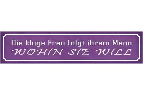 Schild Kluge Frau Mann Folgt Wohin Eigener Willen Wunsch 46 x 10 Blech od. Holz