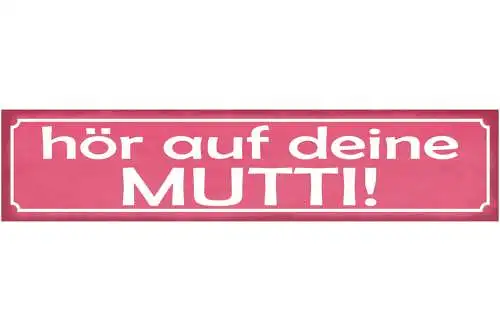 Schild Hör Auf Mutti Mama Mutter Eltern Kind Liebe Familie 46 x 10 Blech od.Holz