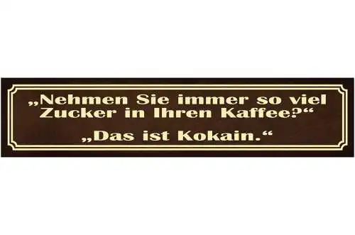 Schild Immer soviel Zucker in Kaffee Kokain Droge Café 46 x 10 Blech od. Holz