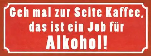 Schild geh mal zur seite kaffee das ist ein job für alkohol 27x10 blech od.holz