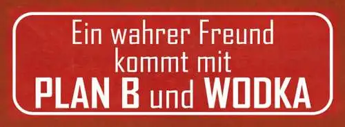 Schild ein wahrer freund kommt mit plan b & wodka alkohol 27x10 blech od.holz
