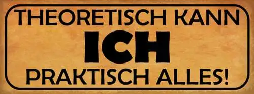 Schild theoretisch kann ich praktisch alles fähigkeiten 27x10 blech od.holz