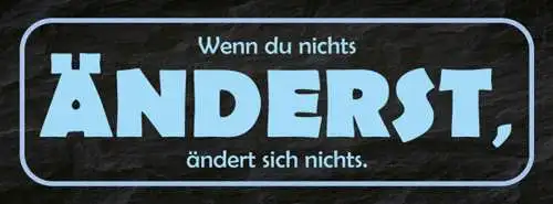 Schild wenn du nichts änderst ändert sich nichts leben 27x10 blech od.holz