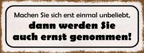 Schild Machen Sie Sich Erstmal Unbeliebt Dann Werden Sie Auch Ernst Genommen