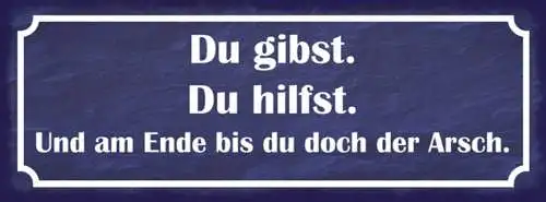 Schild du gibst du hilfst & am ende bist du doch der arsch 27x10 blech od.holz