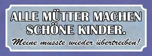 Schild alle mütter machen schöne kinder meine musste wieder übertreiben 27x10