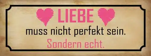 Schild liebe muss nicht perfekt sein sondern echt beziehung 27x10 blech od.holz