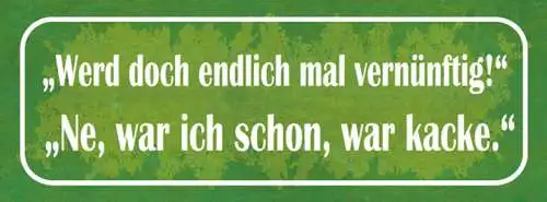 Schild werd doch endlich mal vernünftig ne war ich schon war kacke 27x10