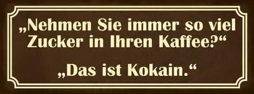 Schild nehmen sie immer so viel zucker in ihren kaffee das ist kokain 27x10