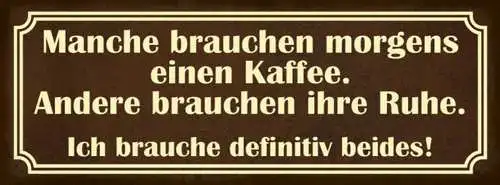 Schild Manche Brauchen Morgens Einen Kaffee Andere Ruhe Ich Definitiv Beides