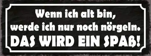 Schild wenn ich alt bin werde ich nur noch nörgeln das wird ein spaß 27x10