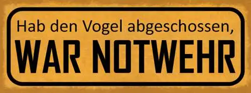 Schild hab den vogel abgeschossen war notwehr erfolg 27x10 blech od.holz