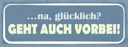 Schild na glücklich geht auch vorbei unglück pech zufrieden 27x10 blech od.holz
