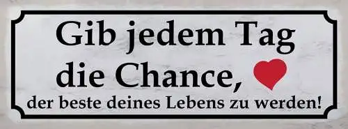 Schild gib jedem tag die chance der beste deines lebens zu werden 27x10