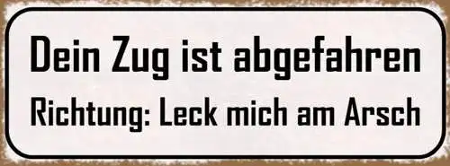 Schild dein zug ist abgefahren richtig leck mich am arsch 27x10 blech od.holz