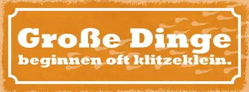 Schild große dinge beginnen oft klitzeklein 27x10 blech od.holz