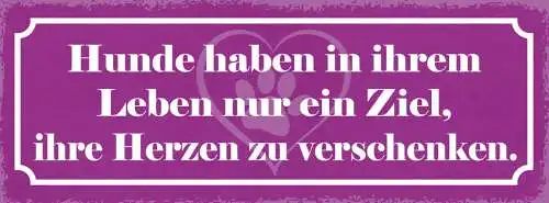 Schild hunde haben in ihrem leben nur ein ziel ihre herzen zu verschenken 27x10