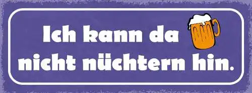 Schild ich kann da nicht nüchtern hin bier alkohol lokal 27x10 blech od.holz