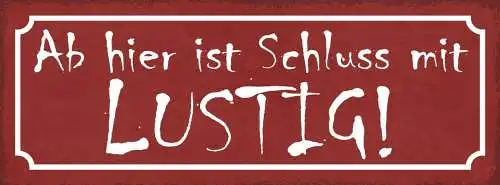 Schild ab hier ist schluss mit lustig ernsthaft leben seriös 27x10 blech od.holz