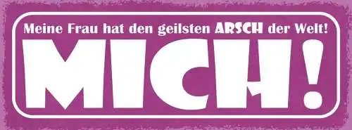Schild meine frau hat den geilsten arsch der welt mich 27x10 blech od.holz